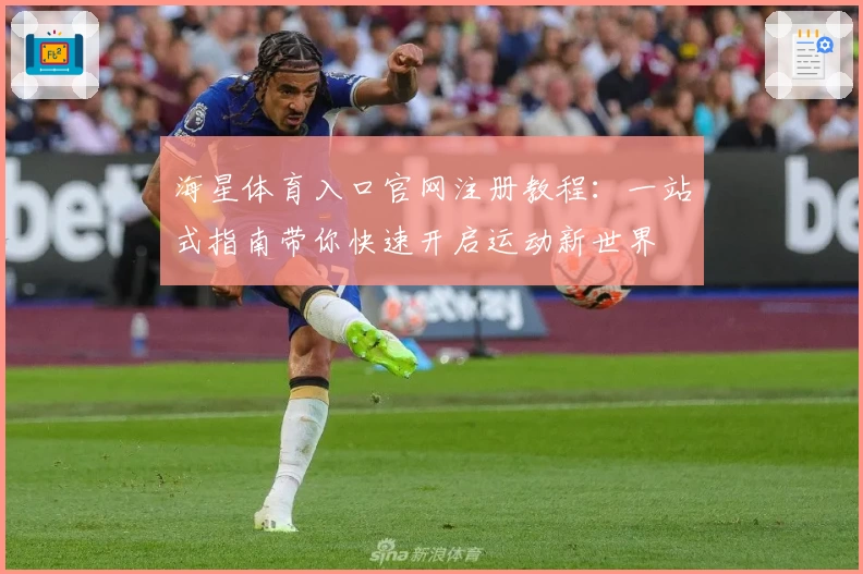 海星体育入口官网注册教程：一站式指南带你快速开启运动新世界