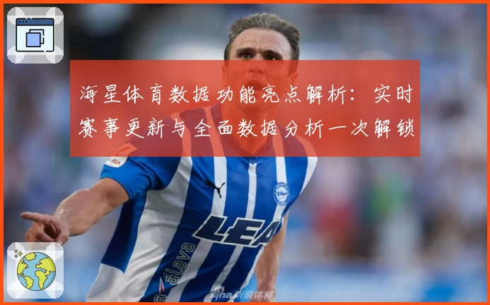 海星体育数据功能亮点解析：实时赛事更新与全面数据分析一次解锁
